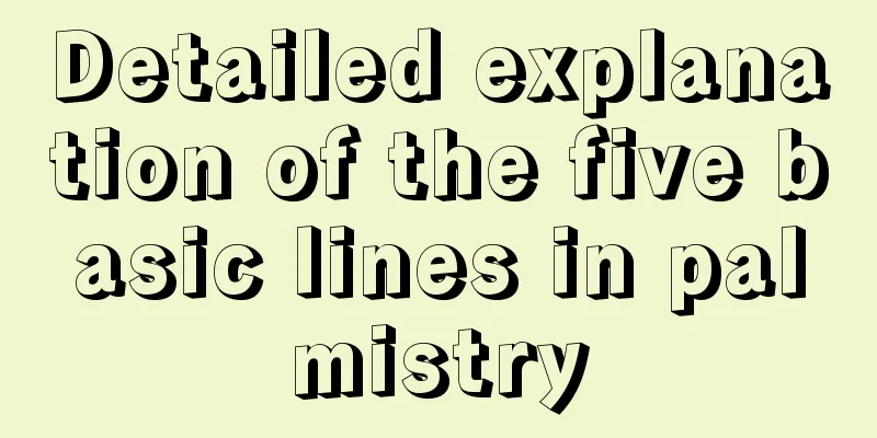 Detailed explanation of the five basic lines in palmistry