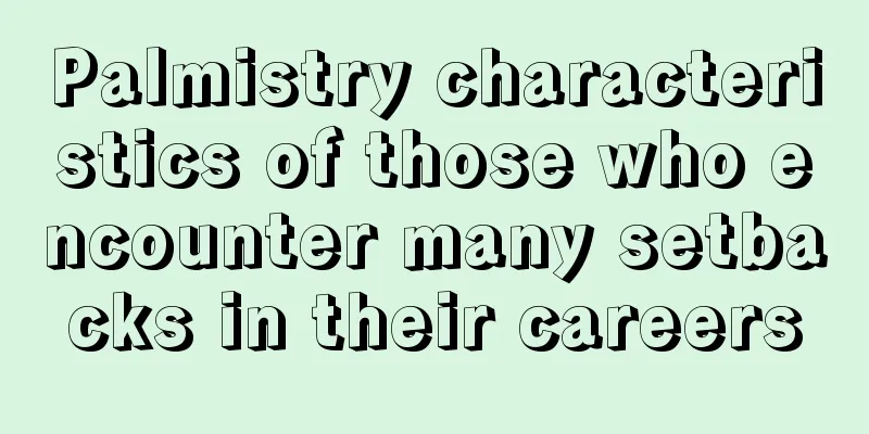 Palmistry characteristics of those who encounter many setbacks in their careers