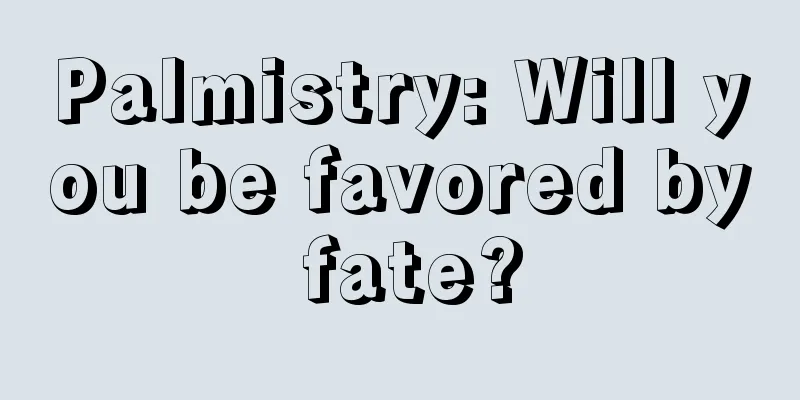 Palmistry: Will you be favored by fate?