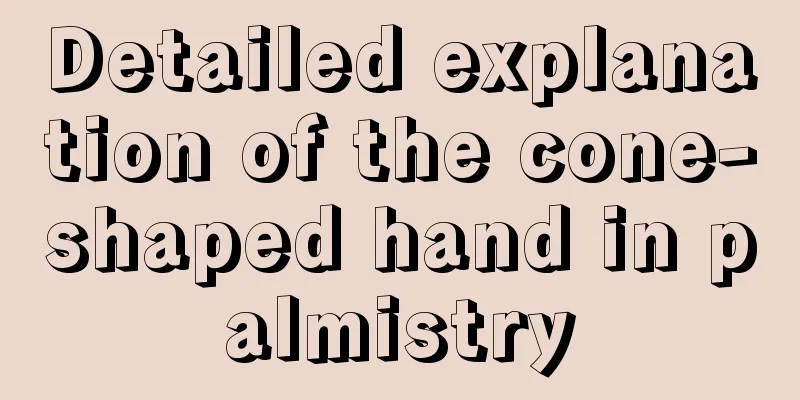 Detailed explanation of the cone-shaped hand in palmistry