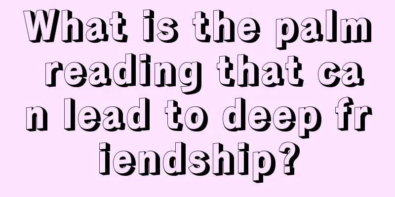 What is the palm reading that can lead to deep friendship?