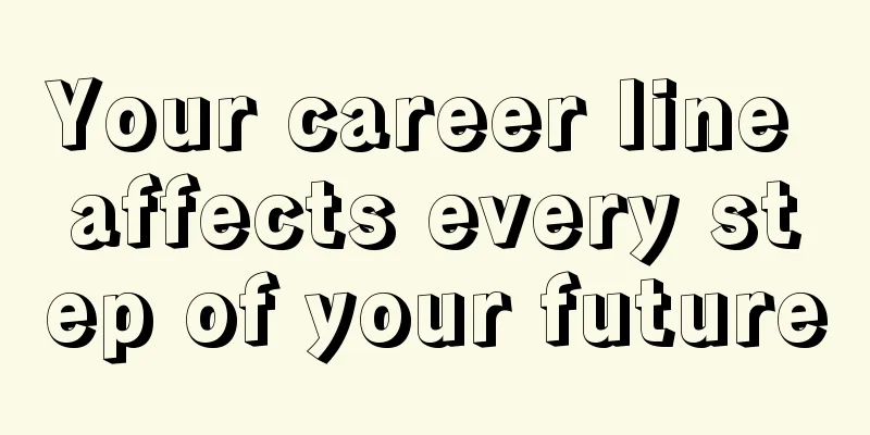 Your career line affects every step of your future