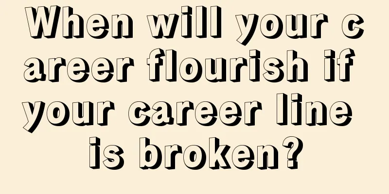When will your career flourish if your career line is broken?