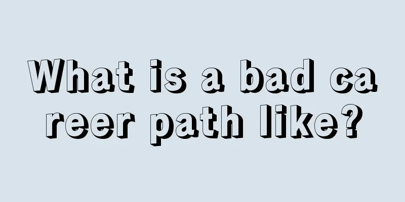 What is a bad career path like?