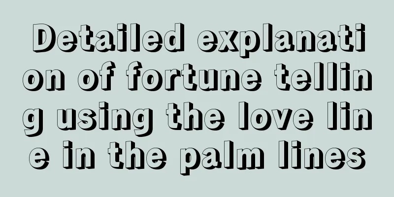 Detailed explanation of fortune telling using the love line in the palm lines