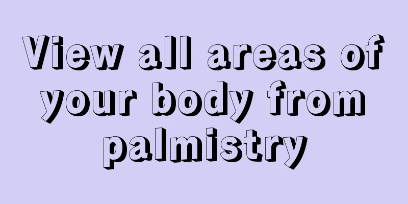 View all areas of your body from palmistry
