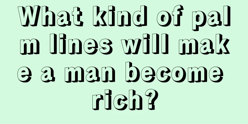 What kind of palm lines will make a man become rich?