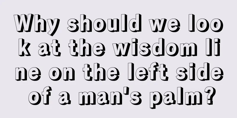 Why should we look at the wisdom line on the left side of a man's palm?
