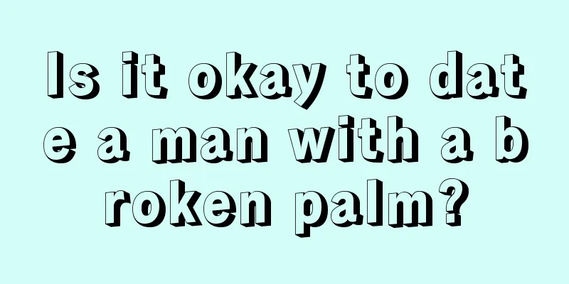 Is it okay to date a man with a broken palm?