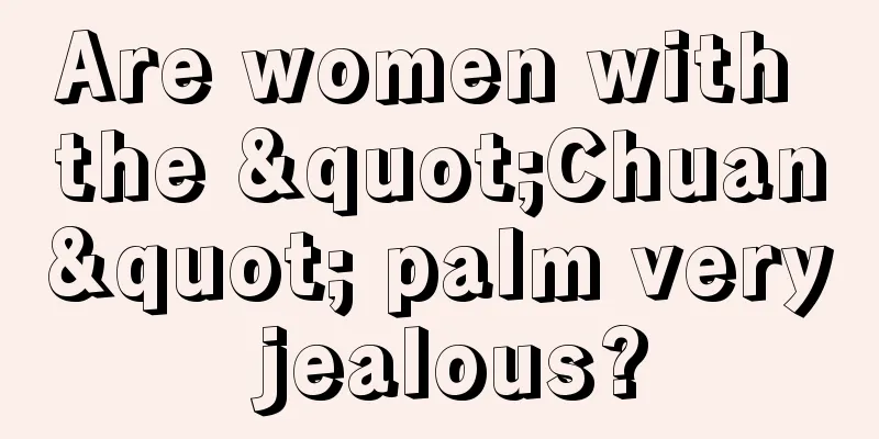 Are women with the "Chuan" palm very jealous?