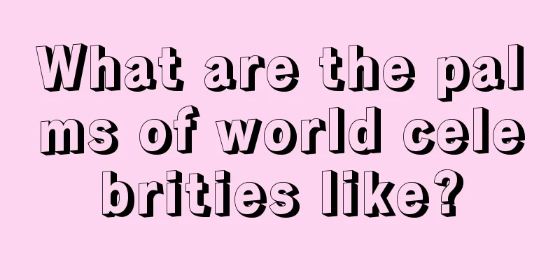 What are the palms of world celebrities like?
