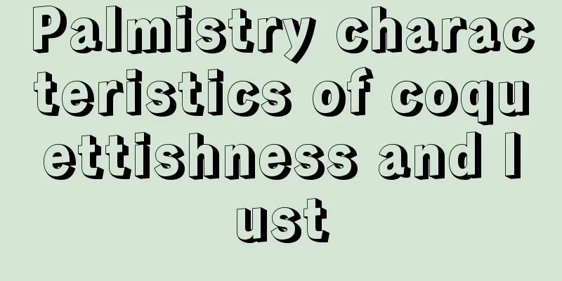Palmistry characteristics of coquettishness and lust