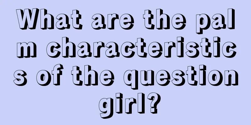 What are the palm characteristics of the question girl?