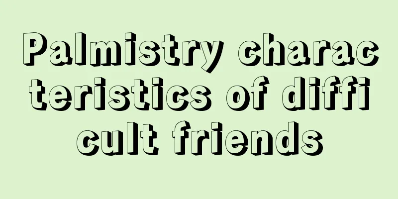 Palmistry characteristics of difficult friends