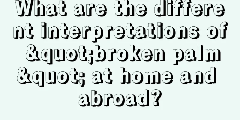 What are the different interpretations of "broken palm" at home and abroad?