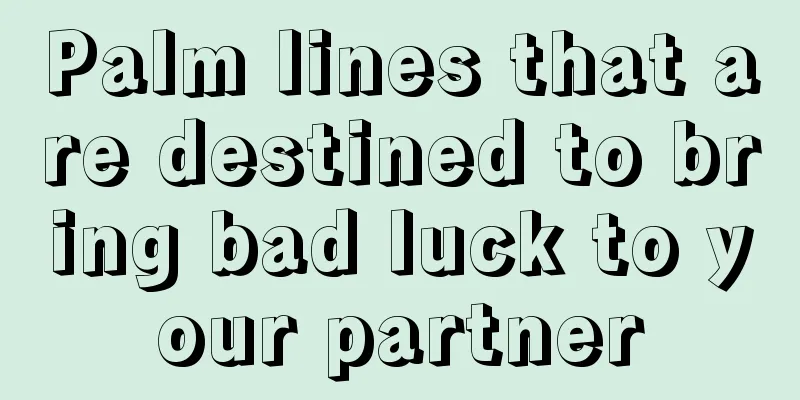 Palm lines that are destined to bring bad luck to your partner