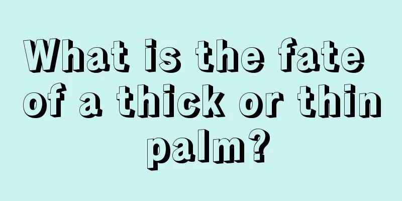 What is the fate of a thick or thin palm?