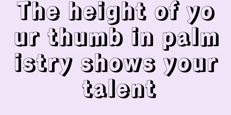 The height of your thumb in palmistry shows your talent