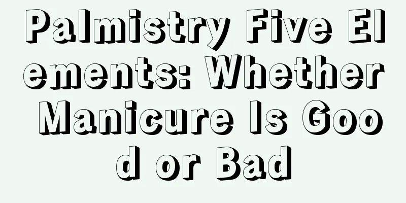 Palmistry Five Elements: Whether Manicure Is Good or Bad