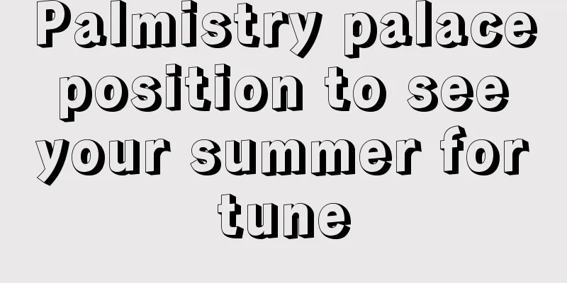 Palmistry palace position to see your summer fortune