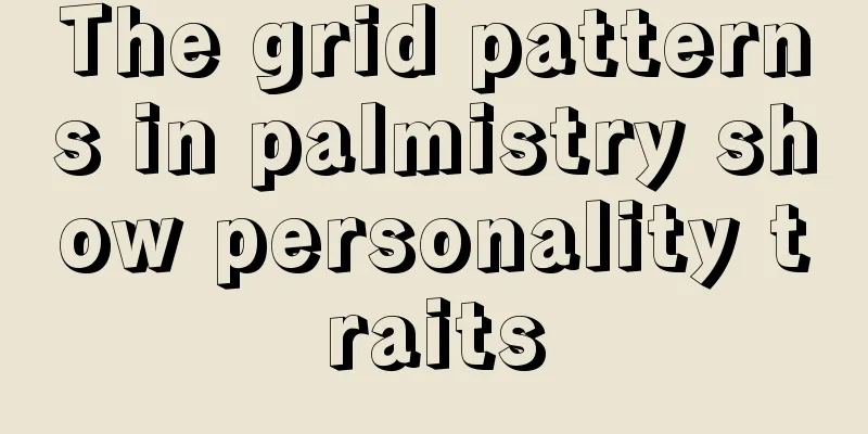 The grid patterns in palmistry show personality traits