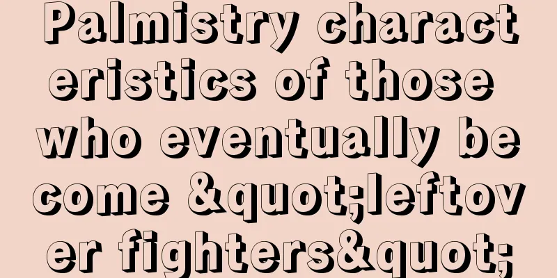 Palmistry characteristics of those who eventually become "leftover fighters"