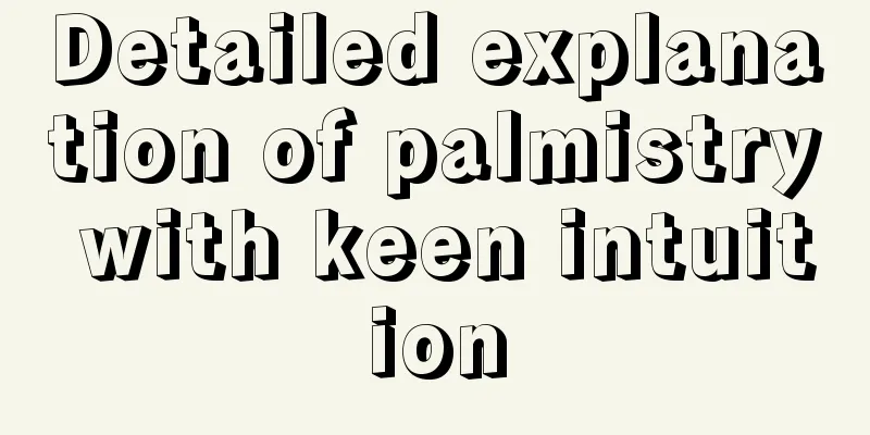 Detailed explanation of palmistry with keen intuition