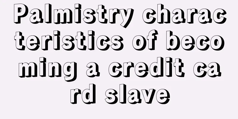 Palmistry characteristics of becoming a credit card slave