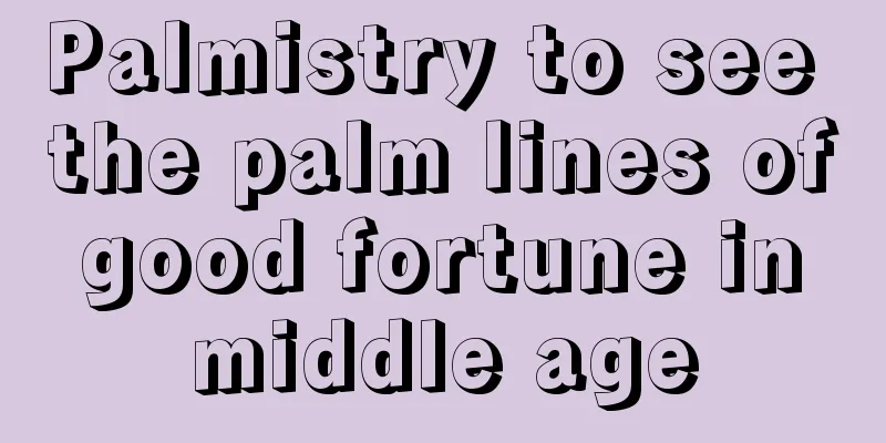 Palmistry to see the palm lines of good fortune in middle age