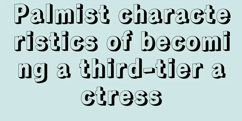 Palmist characteristics of becoming a third-tier actress