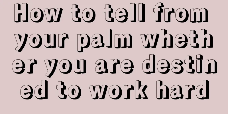 How to tell from your palm whether you are destined to work hard
