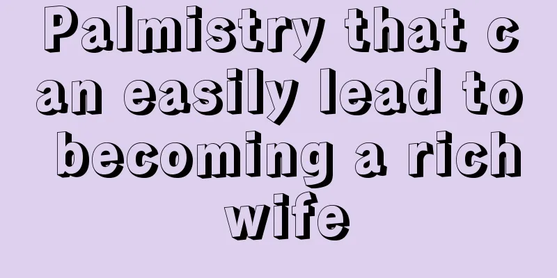 Palmistry that can easily lead to becoming a rich wife