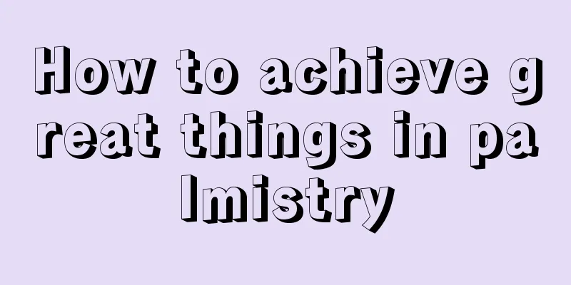 How to achieve great things in palmistry