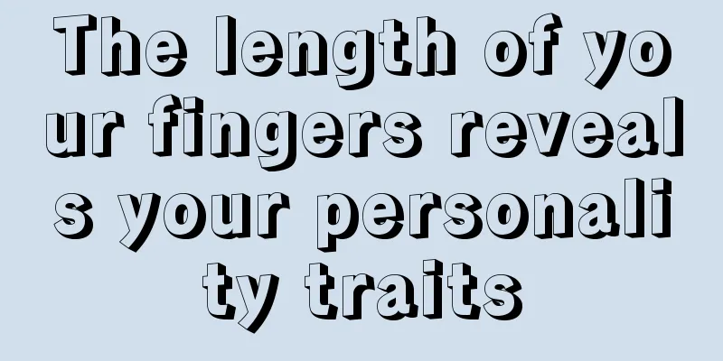 The length of your fingers reveals your personality traits
