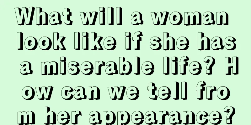 What will a woman look like if she has a miserable life? How can we tell from her appearance?