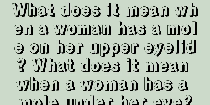 What does it mean when a woman has a mole on her upper eyelid? What does it mean when a woman has a mole under her eye?
