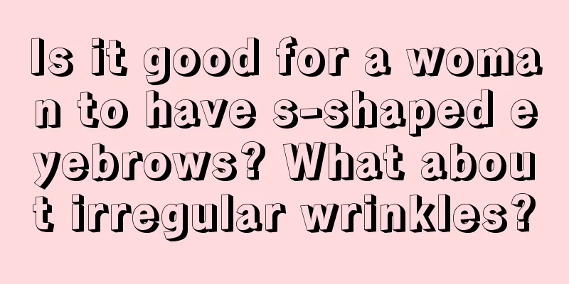 Is it good for a woman to have s-shaped eyebrows? What about irregular wrinkles?