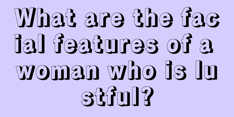 What are the facial features of a woman who is lustful?