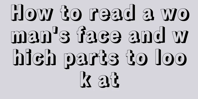 How to read a woman's face and which parts to look at