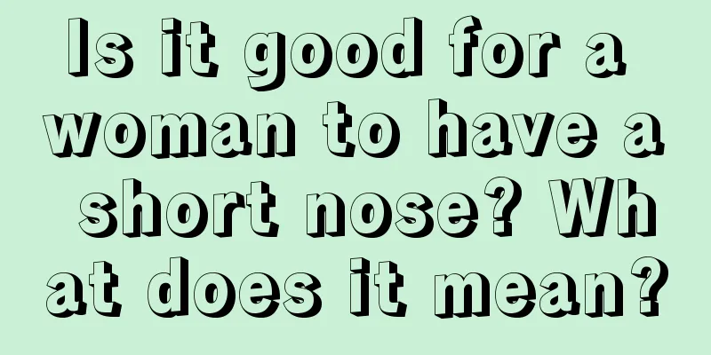 Is it good for a woman to have a short nose? What does it mean?