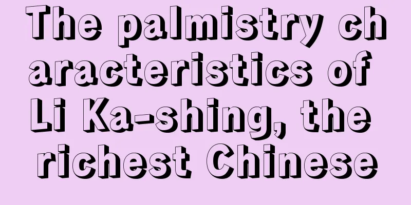 The palmistry characteristics of Li Ka-shing, the richest Chinese