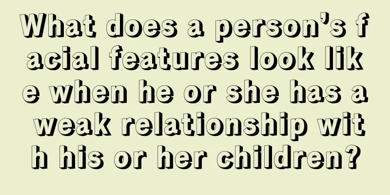 What does a person’s facial features look like when he or she has a weak relationship with his or her children?