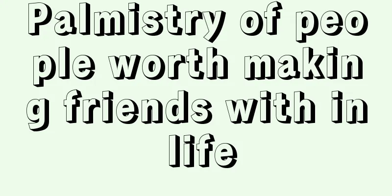 Palmistry of people worth making friends with in life