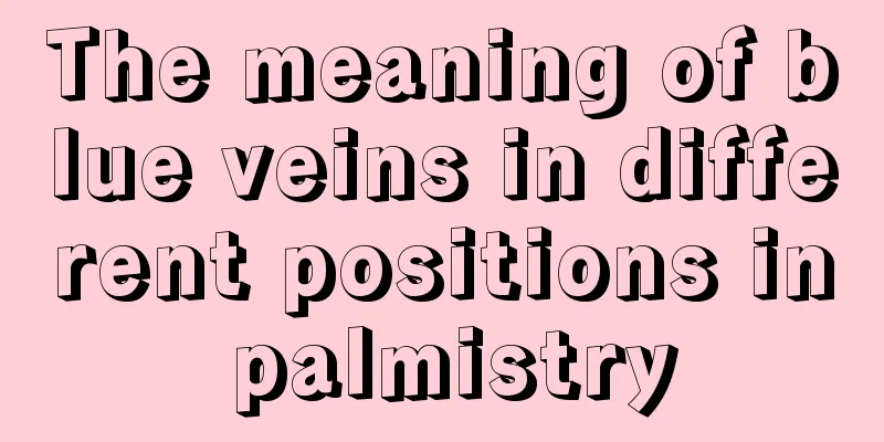 The meaning of blue veins in different positions in palmistry