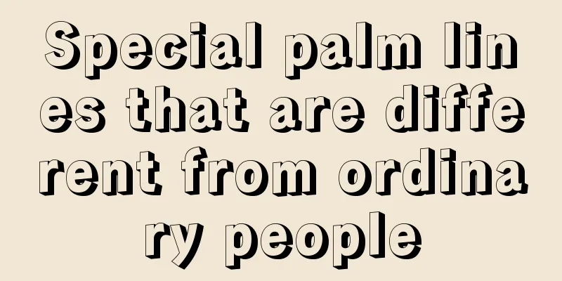 Special palm lines that are different from ordinary people