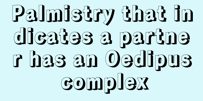 Palmistry that indicates a partner has an Oedipus complex