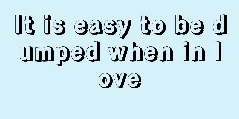 It is easy to be dumped when in love