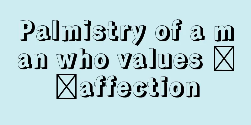 Palmistry of a man who values ​​affection