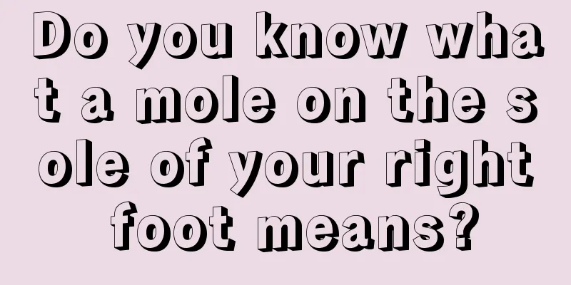 Do you know what a mole on the sole of your right foot means?