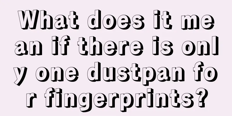 What does it mean if there is only one dustpan for fingerprints?